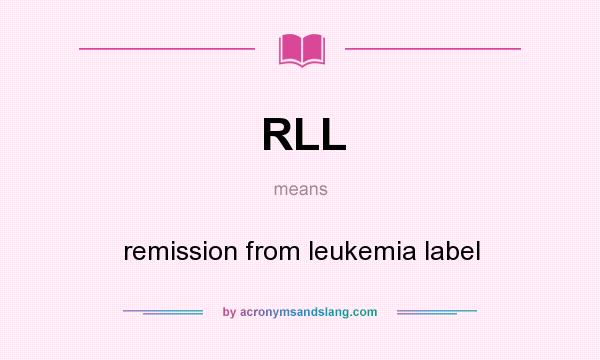 What does RLL mean? It stands for remission from leukemia label
