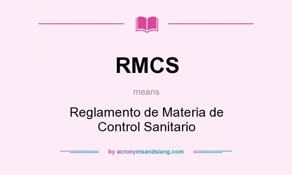 What does RMCS mean? It stands for Reglamento de Materia de Control Sanitario