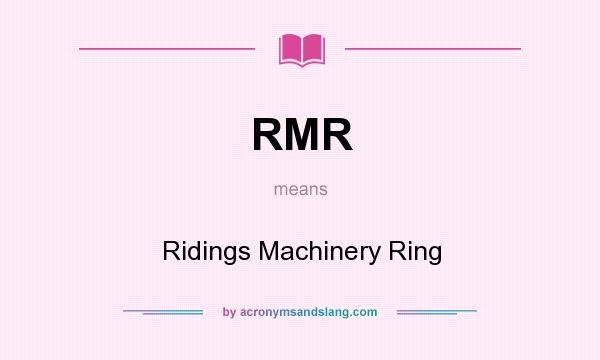 What does RMR mean? It stands for Ridings Machinery Ring