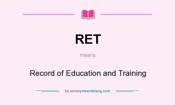 What does RET mean? It stands for Record of Education and Training