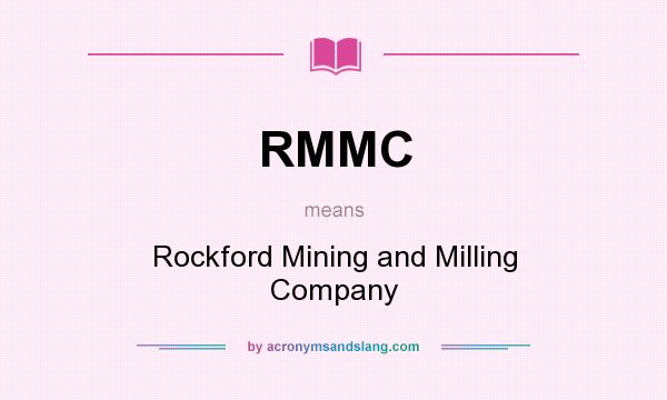 What does RMMC mean? It stands for Rockford Mining and Milling Company