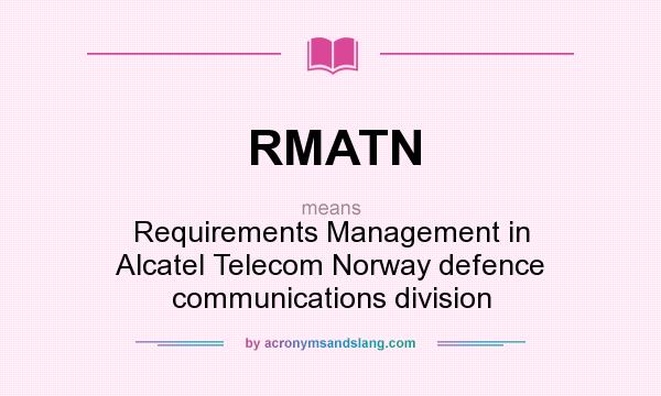 What does RMATN mean? It stands for Requirements Management in Alcatel Telecom Norway defence communications division