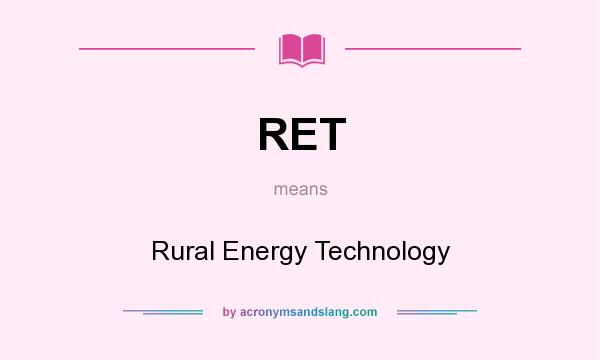 What does RET mean? It stands for Rural Energy Technology