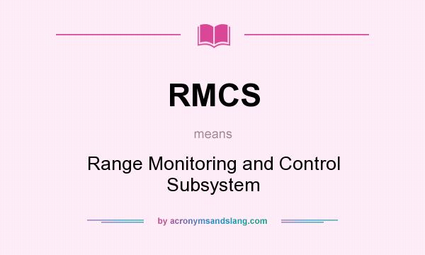 What does RMCS mean? It stands for Range Monitoring and Control Subsystem