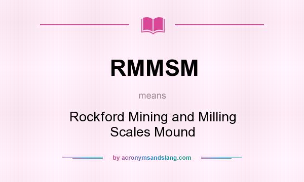 What does RMMSM mean? It stands for Rockford Mining and Milling Scales Mound