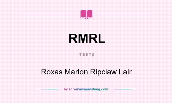 What does RMRL mean? It stands for Roxas Marlon Ripclaw Lair