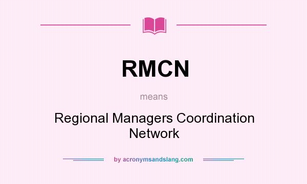 What does RMCN mean? It stands for Regional Managers Coordination Network