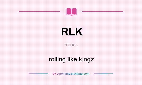 What does RLK mean? It stands for rolling like kingz