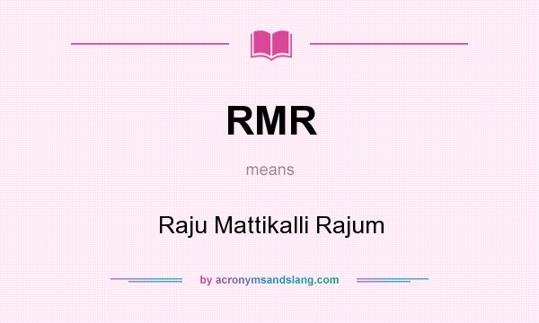 What does RMR mean? It stands for Raju Mattikalli Rajum