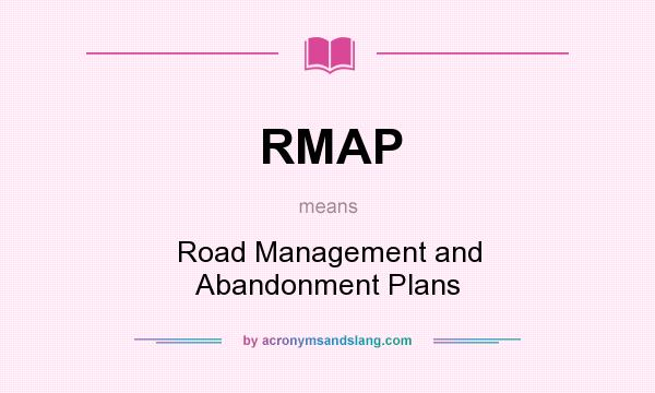 What does RMAP mean? It stands for Road Management and Abandonment Plans