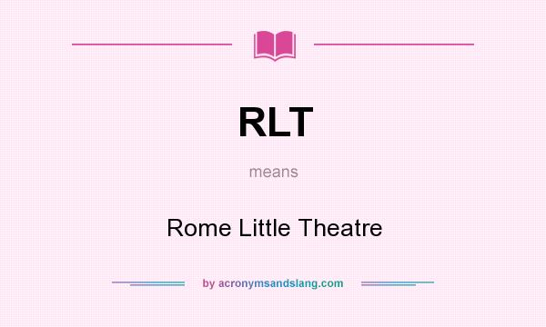 What does RLT mean? It stands for Rome Little Theatre