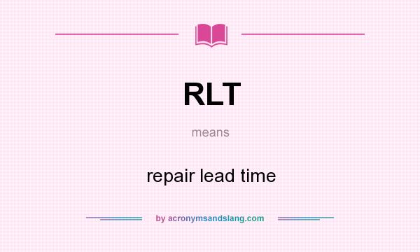 What does RLT mean? It stands for repair lead time