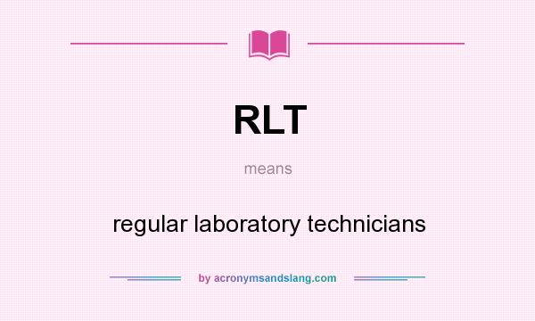 What does RLT mean? It stands for regular laboratory technicians