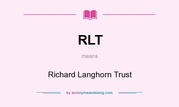 What does RLT mean? It stands for Richard Langhorn Trust