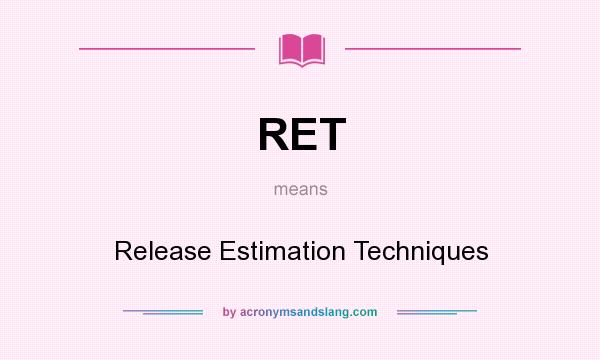 What does RET mean? It stands for Release Estimation Techniques