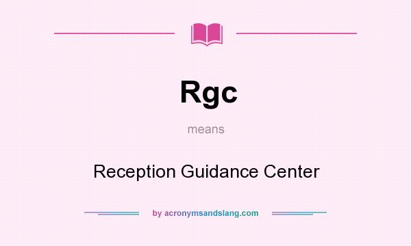 What does Rgc mean? It stands for Reception Guidance Center