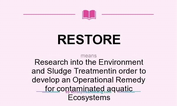 What does RESTORE mean? It stands for Research into the Environment and Sludge Treatmentin order to develop an Operational Remedy for contaminated aquatic Ecosystems