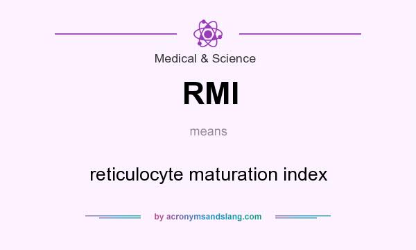 What does RMI mean? It stands for reticulocyte maturation index