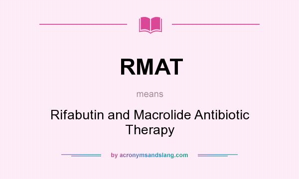 What does RMAT mean? It stands for Rifabutin and Macrolide Antibiotic Therapy