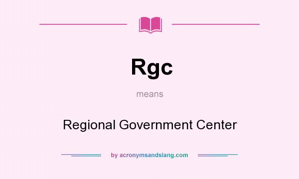 What does Rgc mean? It stands for Regional Government Center