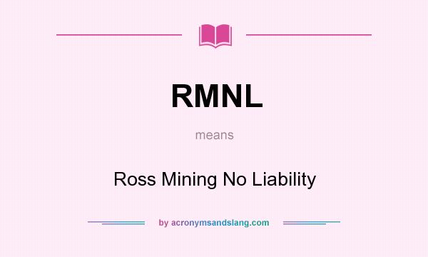 What does RMNL mean? It stands for Ross Mining No Liability
