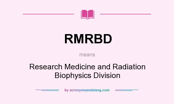 What does RMRBD mean? It stands for Research Medicine and Radiation Biophysics Division
