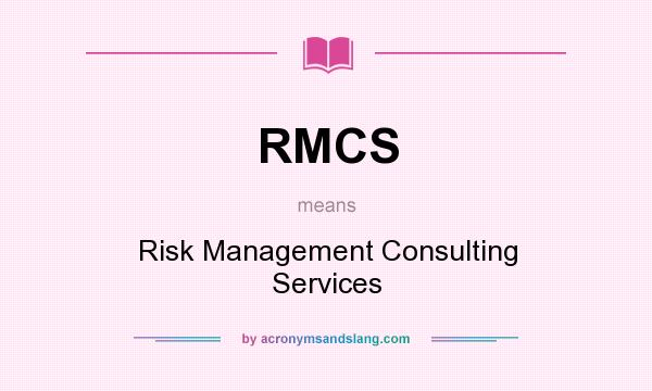 What does RMCS mean? It stands for Risk Management Consulting Services
