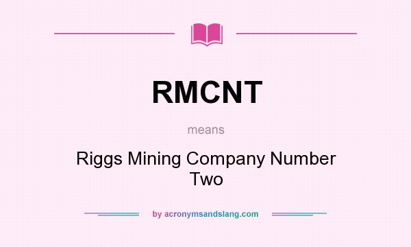What does RMCNT mean? It stands for Riggs Mining Company Number Two
