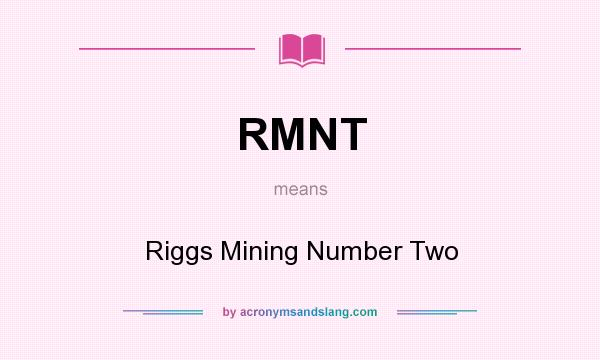 What does RMNT mean? It stands for Riggs Mining Number Two