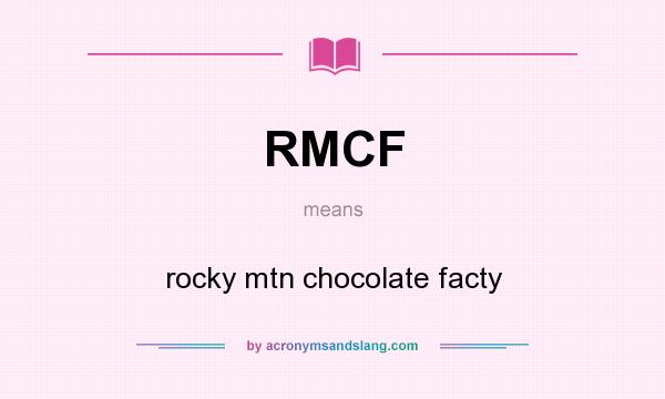 What does RMCF mean? It stands for rocky mtn chocolate facty