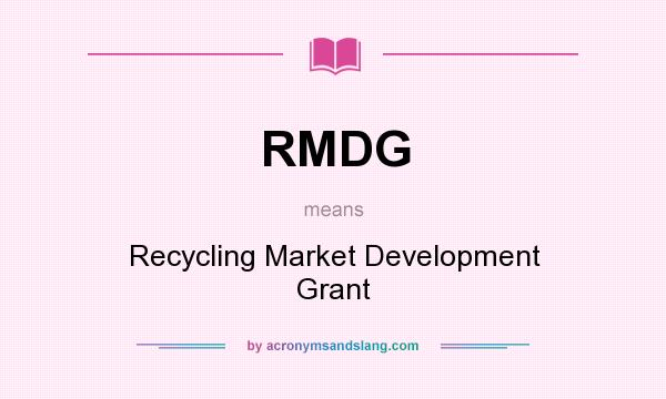 What does RMDG mean? It stands for Recycling Market Development Grant