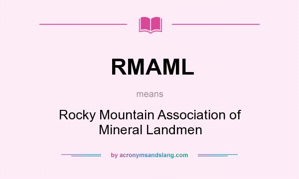 What does RMAML mean? It stands for Rocky Mountain Association of Mineral Landmen