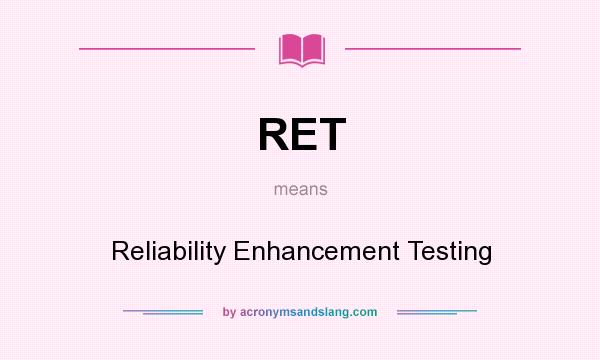 What does RET mean? It stands for Reliability Enhancement Testing