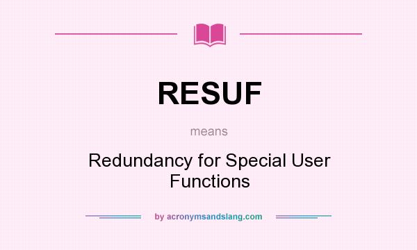 What does RESUF mean? It stands for Redundancy for Special User Functions