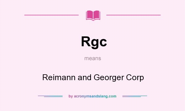 What does Rgc mean? It stands for Reimann and Georger Corp