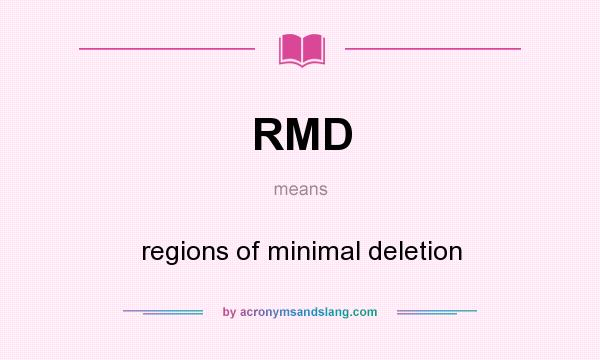 What does RMD mean? It stands for regions of minimal deletion