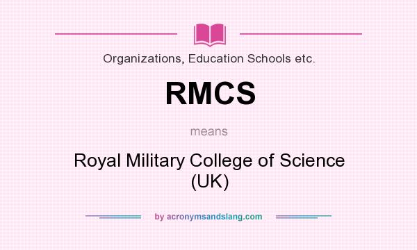 What does RMCS mean? It stands for Royal Military College of Science (UK)