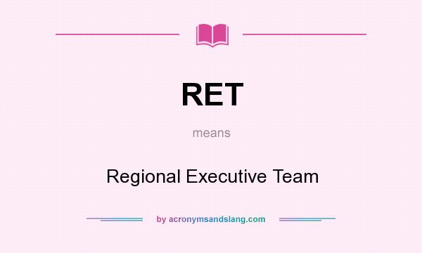 What does RET mean? It stands for Regional Executive Team