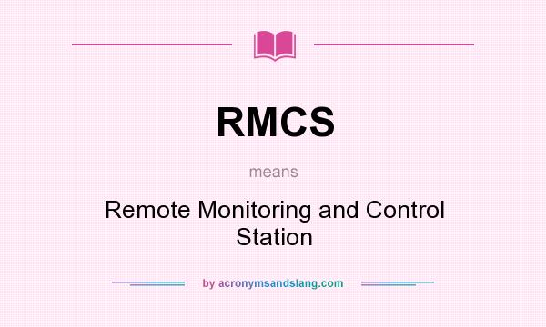 What does RMCS mean? It stands for Remote Monitoring and Control Station