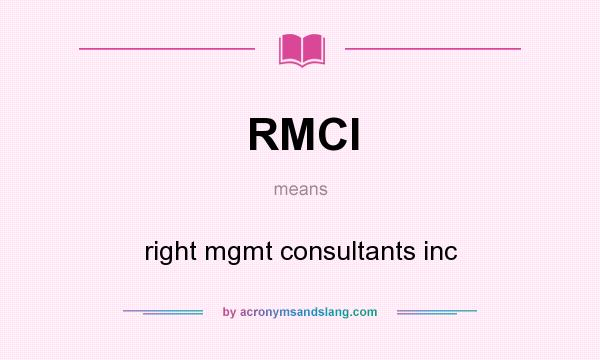 What does RMCI mean? It stands for right mgmt consultants inc