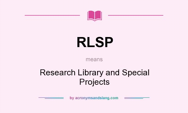 What does RLSP mean? It stands for Research Library and Special Projects