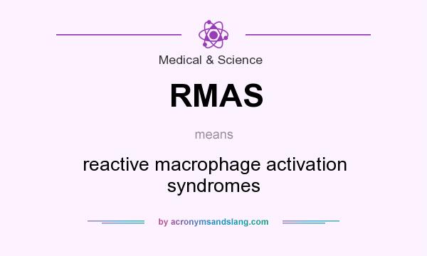 What does RMAS mean? It stands for reactive macrophage activation syndromes