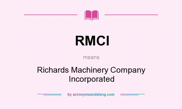 What does RMCI mean? It stands for Richards Machinery Company Incorporated