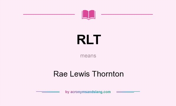 What does RLT mean? It stands for Rae Lewis Thornton