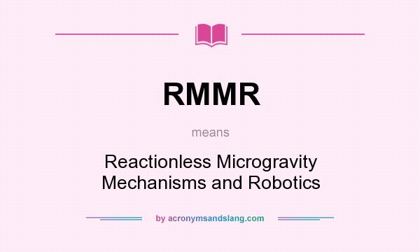What does RMMR mean? It stands for Reactionless Microgravity Mechanisms and Robotics