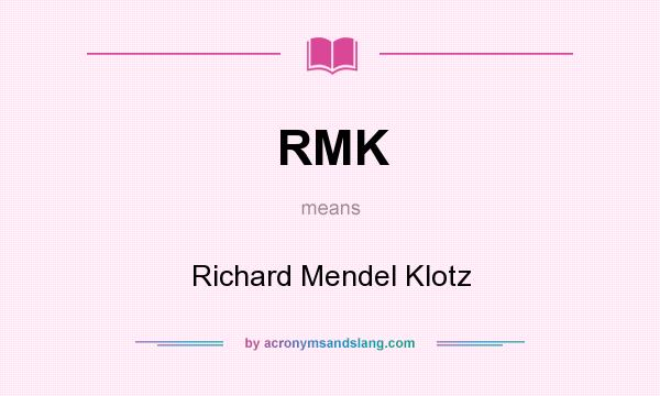 What does RMK mean? It stands for Richard Mendel Klotz