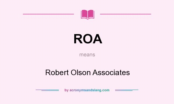 What does ROA mean? It stands for Robert Olson Associates