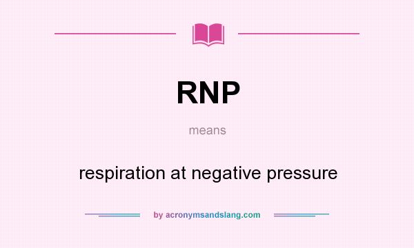 What does RNP mean? It stands for respiration at negative pressure