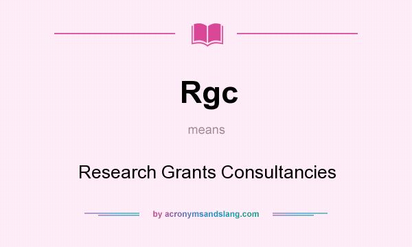 What does Rgc mean? It stands for Research Grants Consultancies