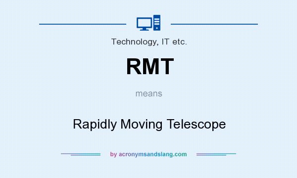 What does RMT mean? It stands for Rapidly Moving Telescope